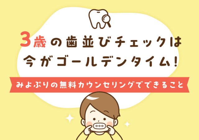 3歳の歯並びチェックは今がゴールデンタイム！みよぷりの無料カウンセリングでできること